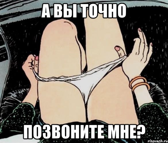 А ВЫ ТОЧНО ПОЗВОНИТЕ МНЕ?