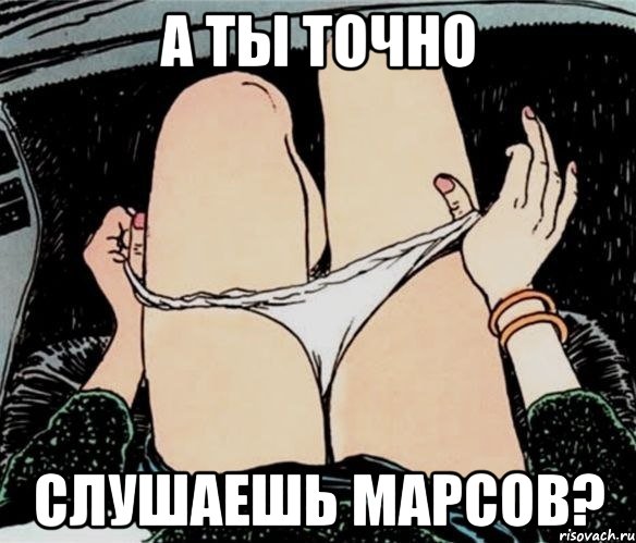 а ты точно слушаешь марсов?