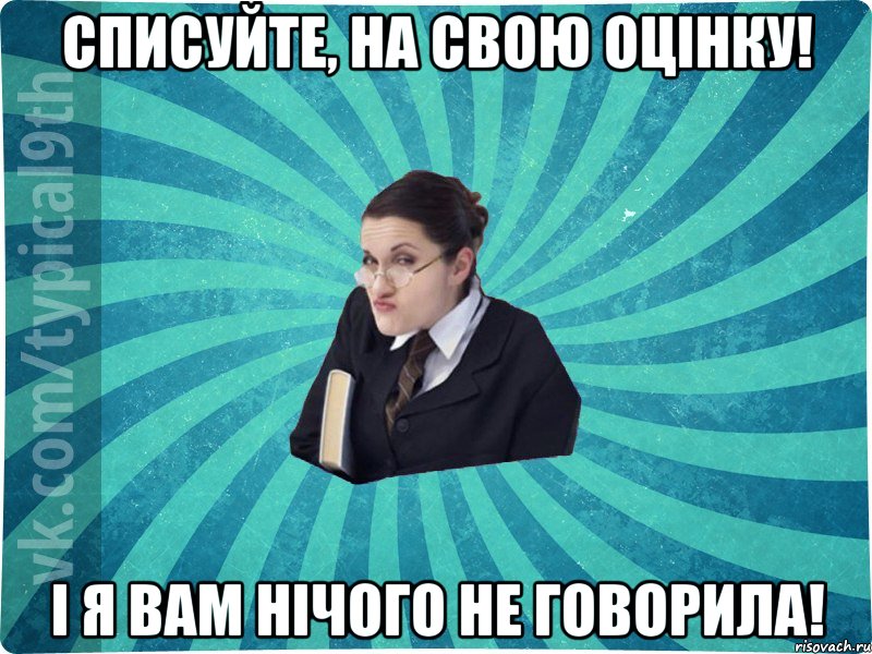 Списуйте, на свою оцінку! І я вам нічого не говорила!, Мем девятиклассник16