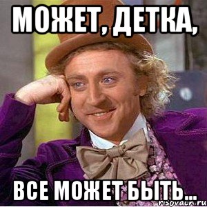 Может, детка, Все может быть..., Мем Ну давай расскажи (Вилли Вонка)