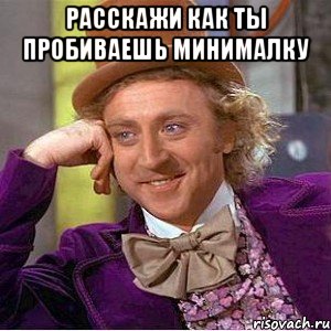 расскажи как ты пробиваешь минималку , Мем Ну давай расскажи (Вилли Вонка)