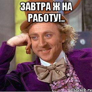 Завтра ж на работу!.. , Мем Ну давай расскажи (Вилли Вонка)