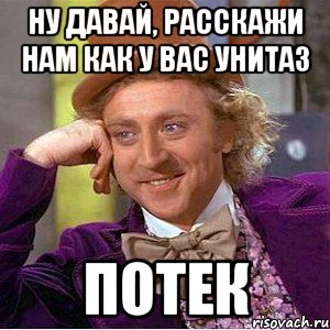Ну давай, расскажи нам как у вас унитаз потек, Мем Ну давай расскажи (Вилли Вонка)