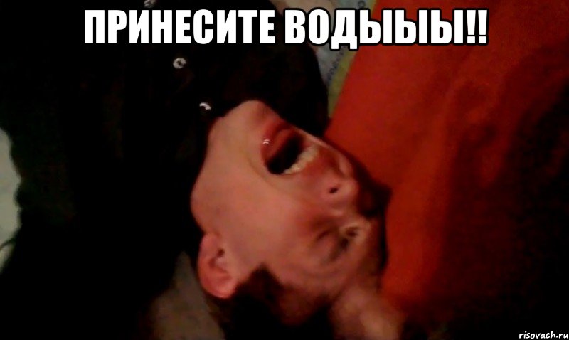 Принесите водыыы!! 