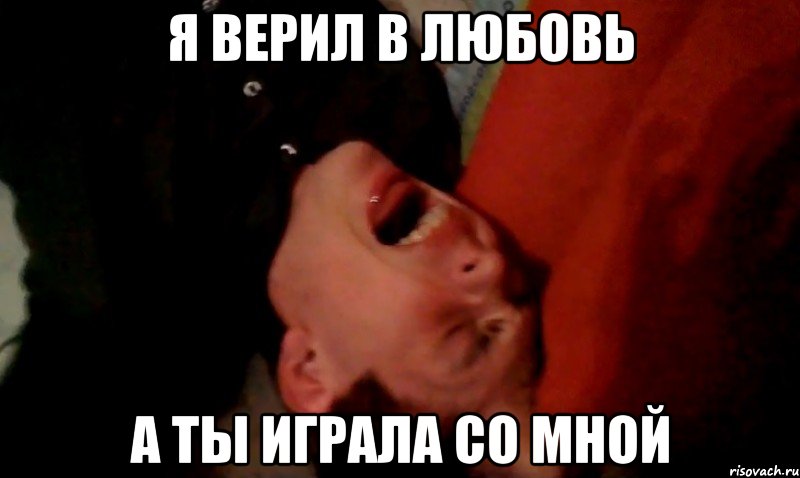 я верил в любовь а ты играла со мной