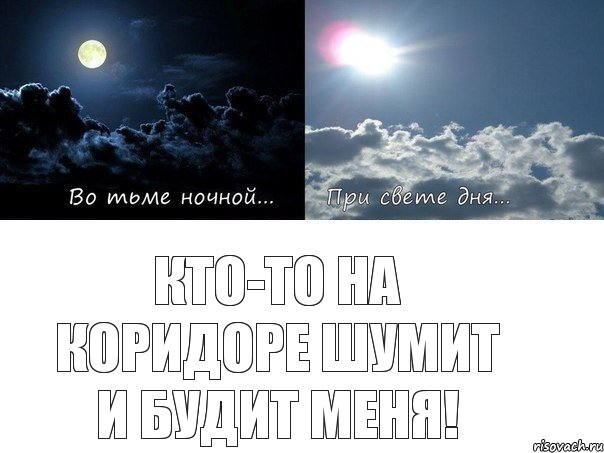 КТО-ТО НА КОРИДОРЕ ШУМИТ И БУДИТ МЕНЯ!