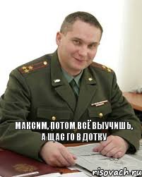 Максим, потом всё выучишь, а щас го в дотку, Мем Военком (полковник)