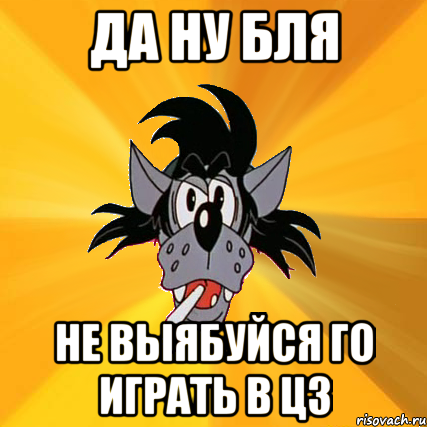 Да ну бля не выябуйся го играть в цз, Мем Волк