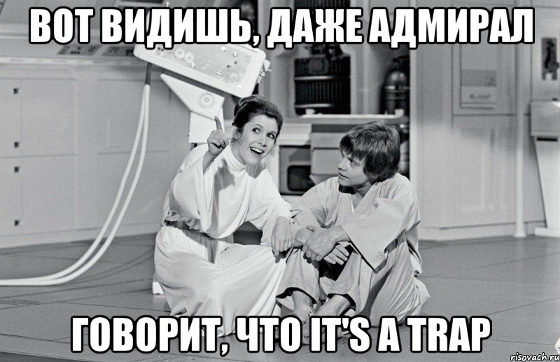 вот видишь, даже адмирал говорит, что it's a trap