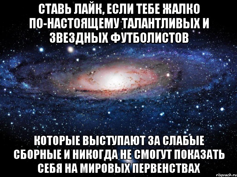 ставь лайк, если тебе жалко по-настоящему талантливых и звездных футболистов которые выступают за слабые сборные и никогда не смогут показать себя на мировых первенствах, Мем Вселенная