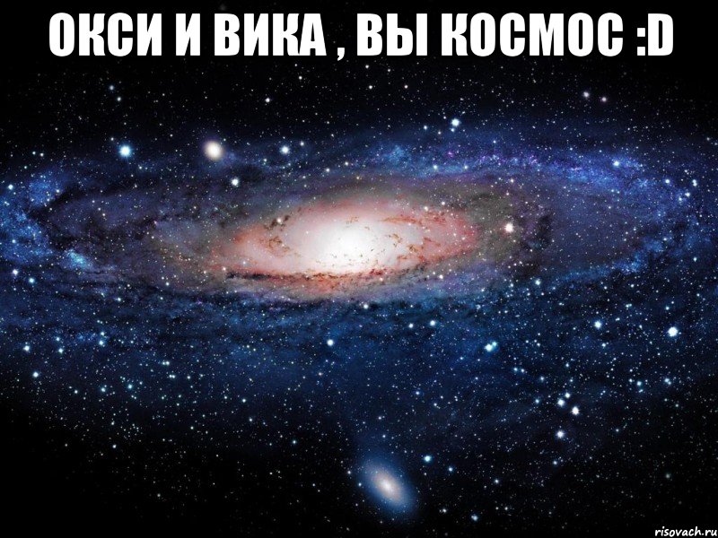 Окси и Вика , вы КоСмОс :D , Мем Вселенная