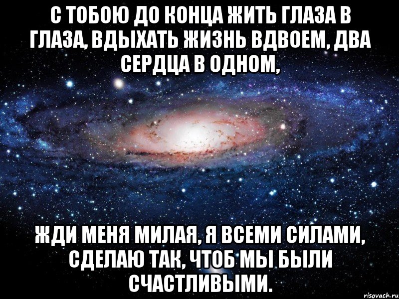 С тобою до конца жить глаза в глаза, Вдыхать жизнь вдвоем, два сердца в одном, Жди меня милая, я всеми силами, Сделаю так, чтоб мы были счастливыми., Мем Вселенная