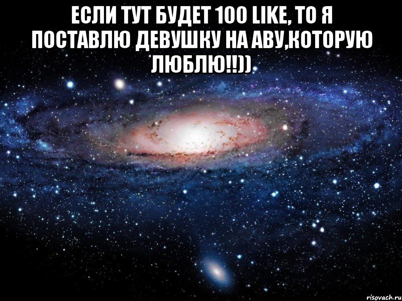 Если тут будет 100 LIKE, то я поставлю девушку на аву,которую люблю!!)) , Мем Вселенная