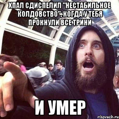 Хпал сдиспелил "нестабильное колдовство", когда у тебя прокнули все трини и умер