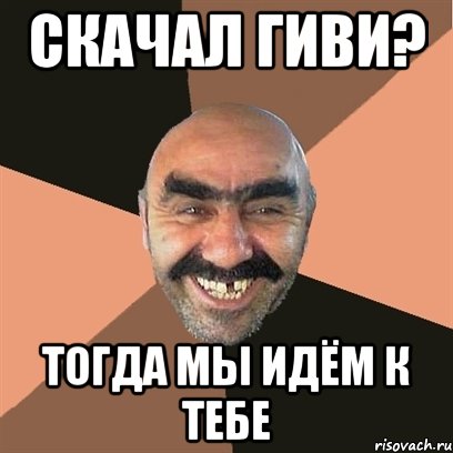 Скачал ГИВИ? Тогда мы идём к тебе, Мем Я твой дом труба шатал