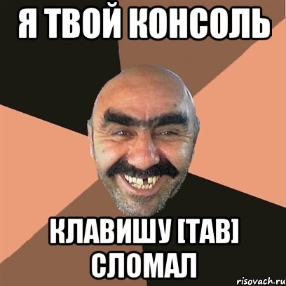 я твой консоль клавишу [Tab] сломал, Мем Я твой дом труба шатал