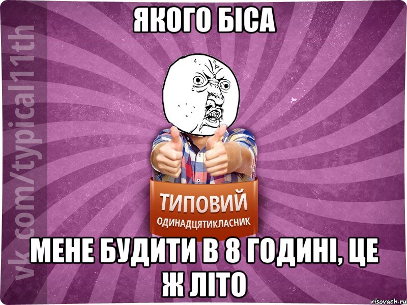 якого біса мене будити в 8 годині, це ж літо