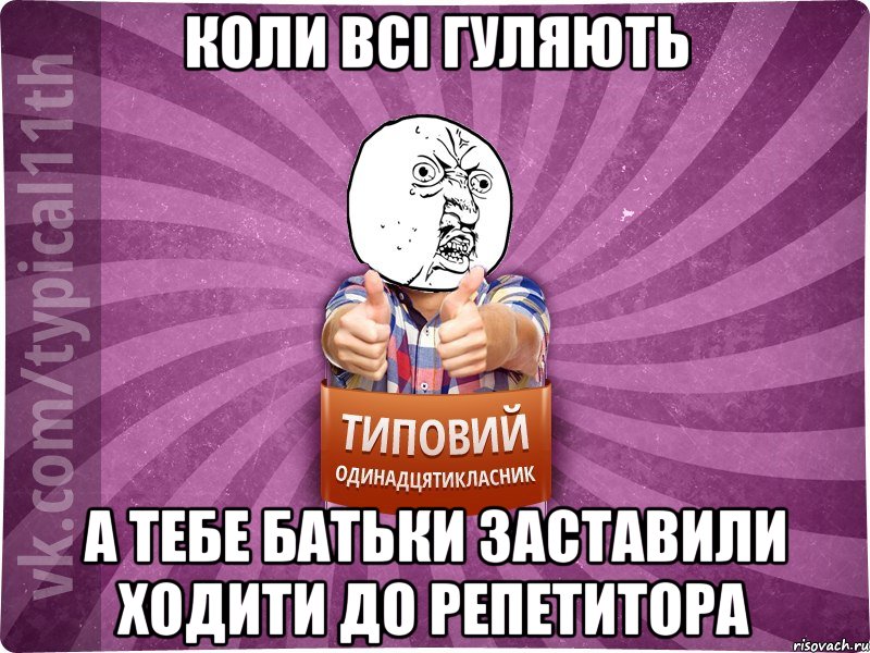 коли всі гуляють а тебе батьки заставили ходити до репетитора