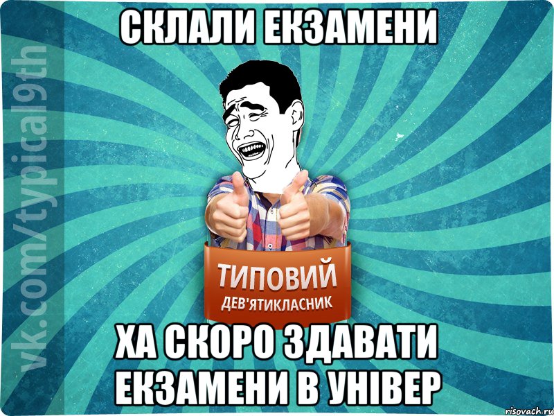 Склали екзамени Ха скоро здавати екзамени в універ