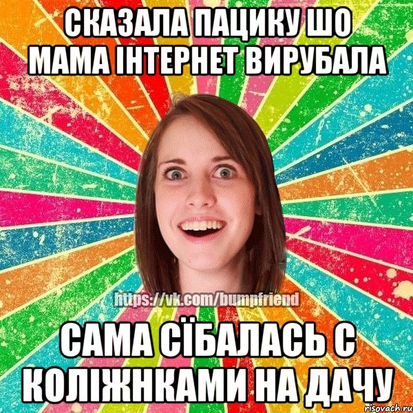 сказала пацику шо мама інтернет вирубала сама сїбалась с коліжнками на дачу, Мем Йобнута Подруга ЙоП