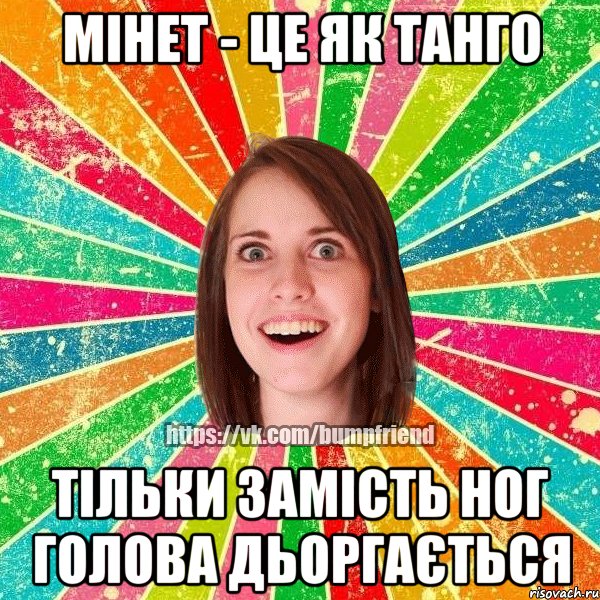 Мінет - це як танго тільки замість ног голова дьоргається, Мем Йобнута Подруга ЙоП