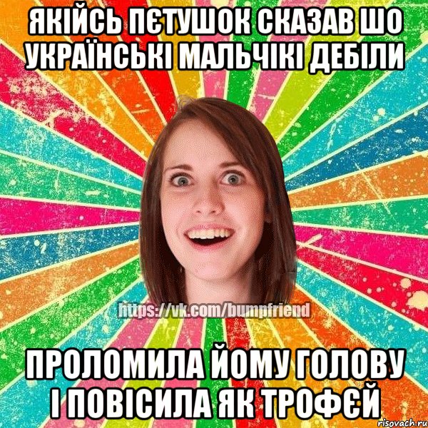 Якійсь пєтушок сказав шо українські мальчікі дебіли проломила йому голову і повісила як трофєй, Мем Йобнута Подруга ЙоП