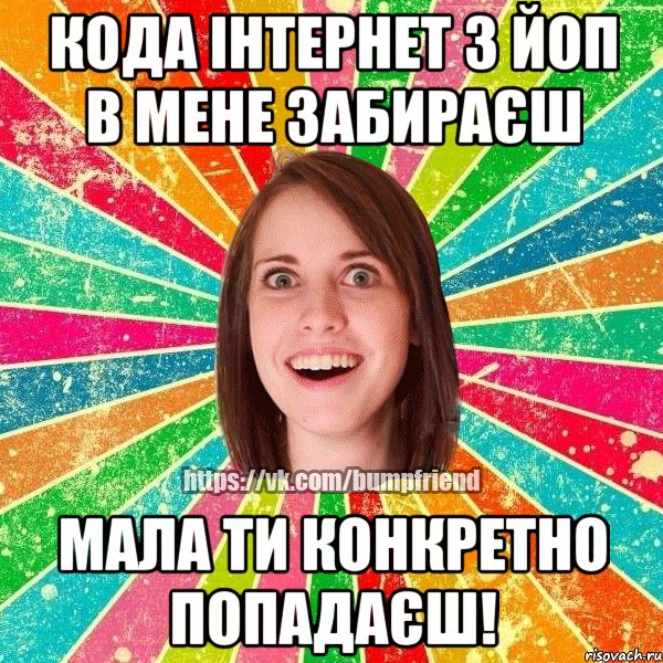 Кода інтернет з йоп в мене забираєш Мала ти конкретно попадаєш!, Мем Йобнута Подруга ЙоП