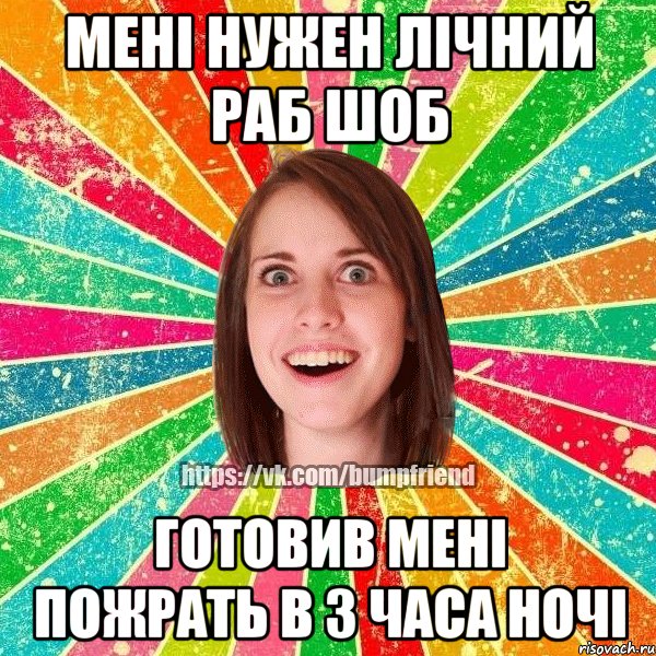 мені нужен лічний раб шоб готовив мені пожрать в 3 часа ночі, Мем Йобнута Подруга ЙоП