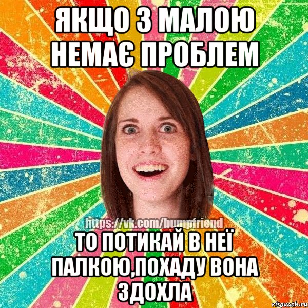 Якщо з малою немає проблем то потикай в неї палкою,похаду вона здохла, Мем Йобнута Подруга ЙоП