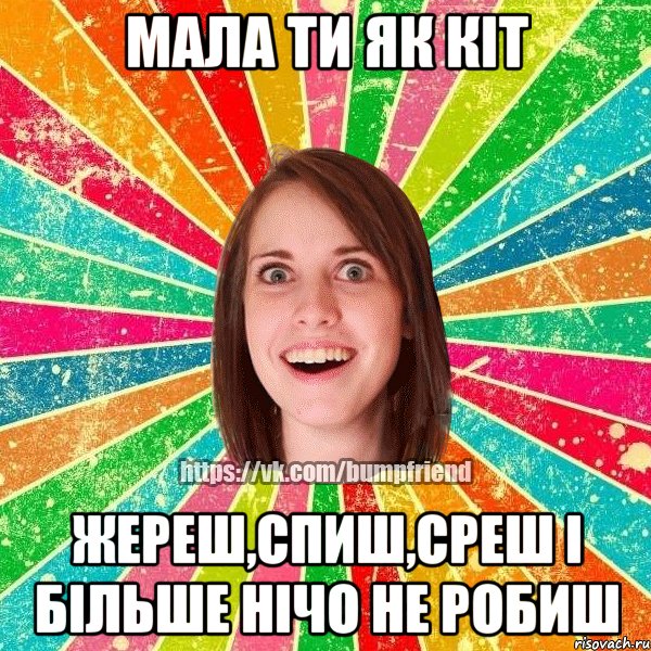 Мала ти як кіт жереш,спиш,среш і більше нічо не робиш, Мем Йобнута Подруга ЙоП