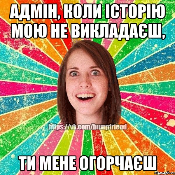 адмін, коли історію мою не викладаєш, ти мене огорчаєш, Мем Йобнута Подруга ЙоП