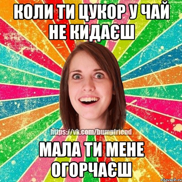 коли ти цукор у чай не кидаєш мала ти мене огорчаєш, Мем Йобнута Подруга ЙоП