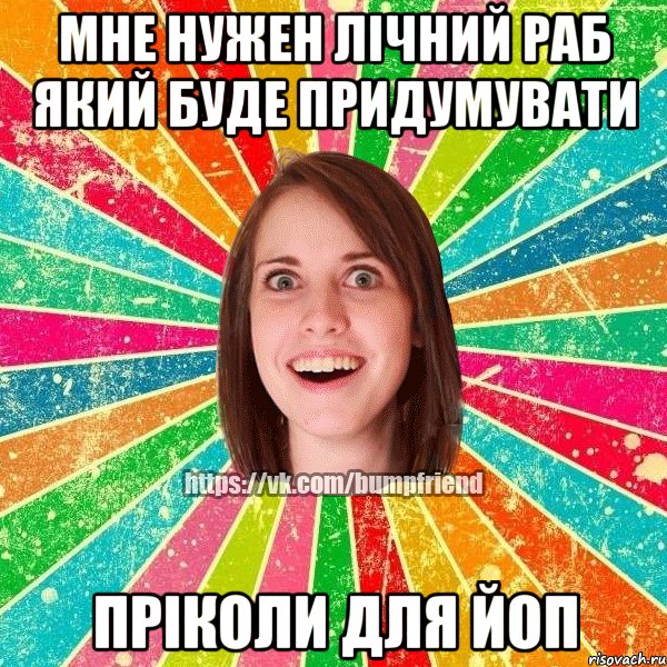 Мне нужен лічний раб який буде придумувати пріколи для йоп, Мем Йобнута Подруга ЙоП