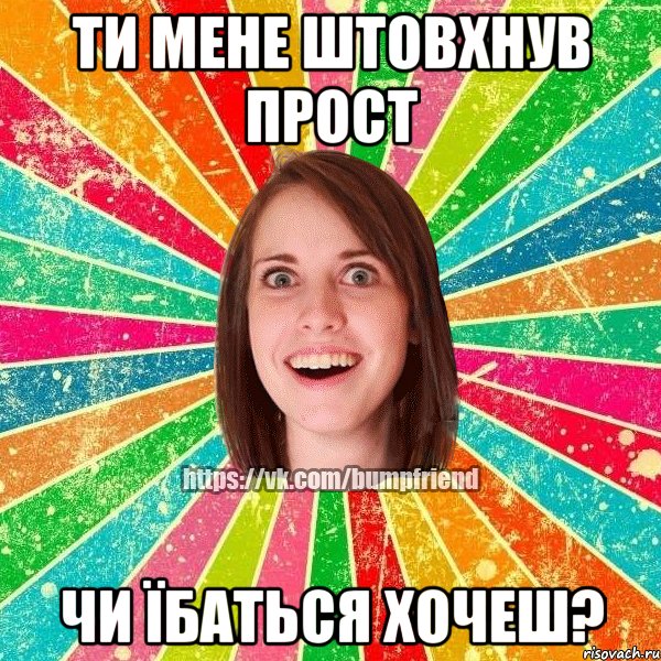 ти мене штовхнув прост чи їбаться хочеш?, Мем Йобнута Подруга ЙоП