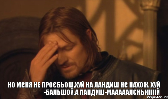 но мєня не проєбьош,хуй на ландиш нє пахож, хуй -бальшой,а ландиш-мааааалєнькіііій, Мем Закрывает лицо