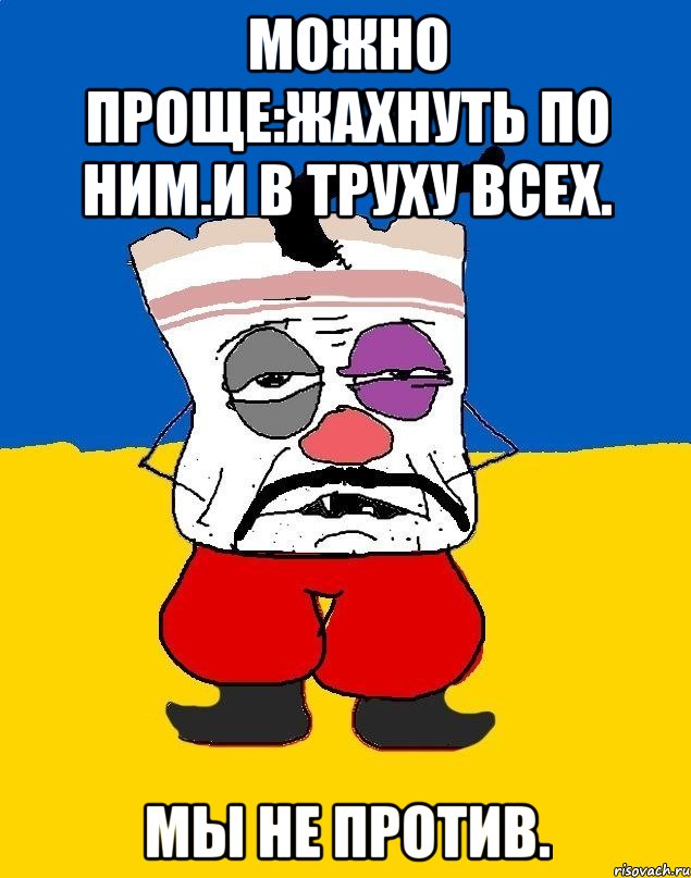 Можно проще:жахнуть по ним.и в труху всех. Мы не против., Мем Западенец - тухлое сало