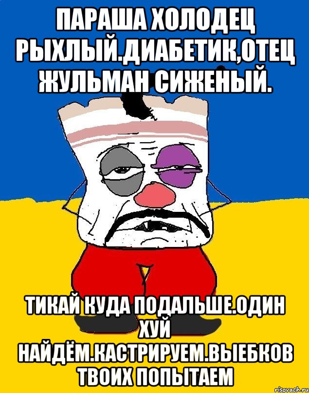 Параша холодец рыхлый.диабетик,отец жульман сиженый. Тикай куда подальше.один хуй найдём.кастрируем.выебков твоих попытаем, Мем Западенец - тухлое сало