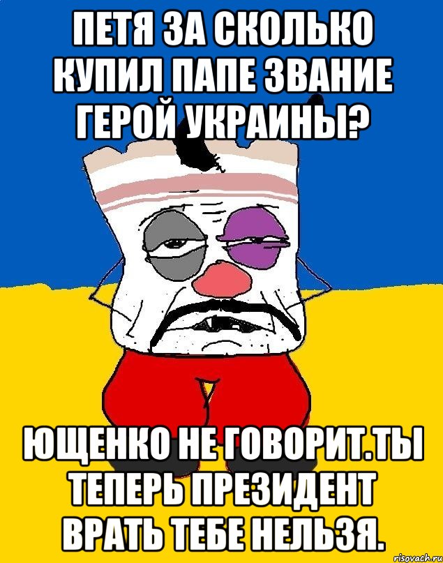 Петя за сколько купил папе звание герой украины? Ющенко не говорит.ты теперь президент врать тебе нельзя., Мем Западенец - тухлое сало