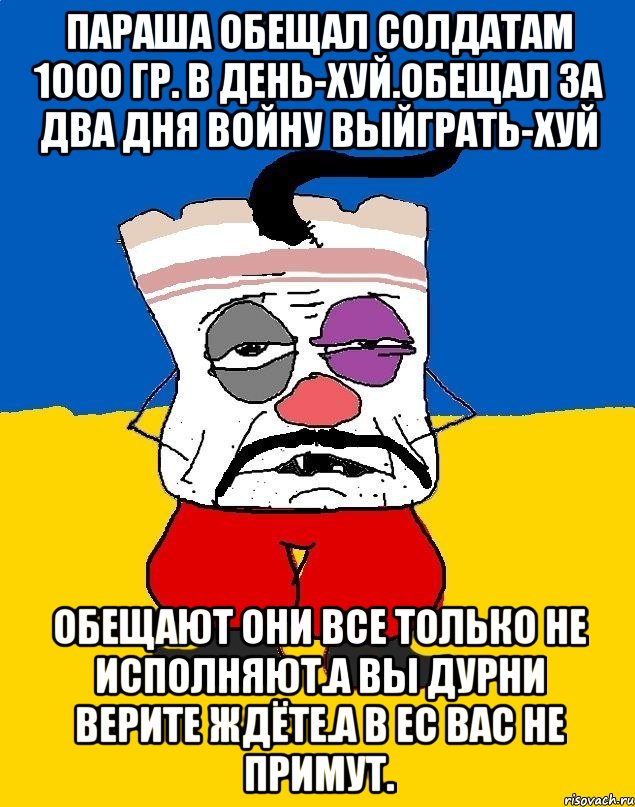 Параша обещал солдатам 1000 гр. В день-хуй.обещал за два дня войну выйграть-хуй Обещают они все только не исполняют.а вы дурни верите ждёте.а в ес вас не примут., Мем Западенец - тухлое сало