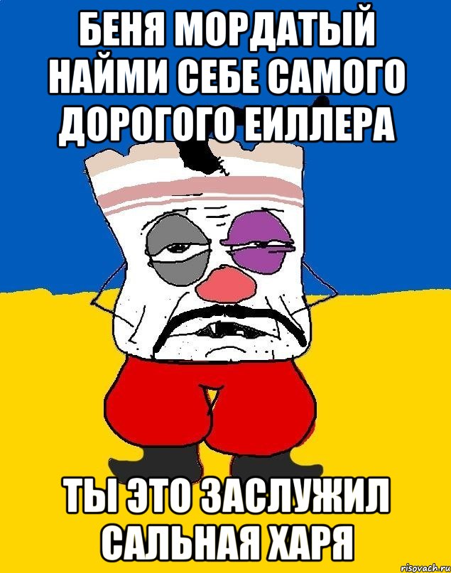 Беня мордатый найми себе самого дорогого еиллера Ты это заслужил сальная харя, Мем Западенец - тухлое сало