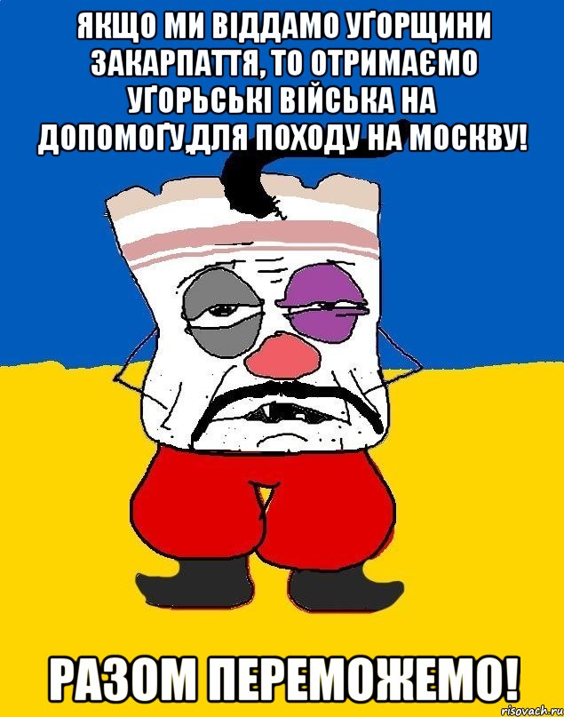 Якщо ми віддамо Уґорщини закарпаття, то отримаємо уґорьські війська на допомоґу,для походу на Москву! Разом переможемо!, Мем Западенец - тухлое сало