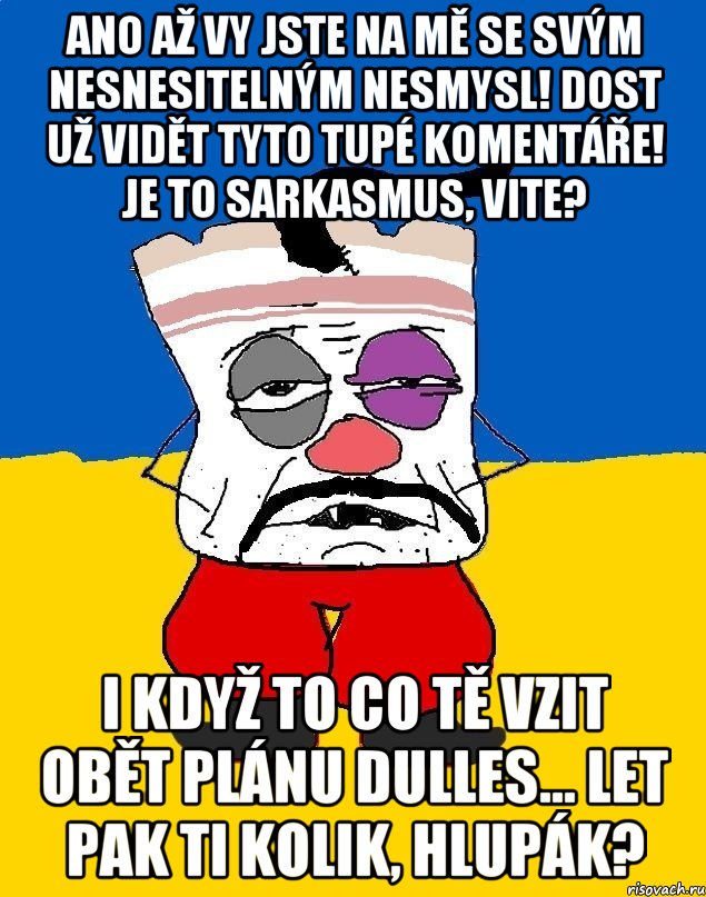 Ano až vy jste na mě se svým nesnesitelným nesmysl! Dost už vidět tyto tupé komentáře! Je to sarkasmus, vite? I když to co tě vzit obět plánu Dulles... Let pak ti kolik, hlupák?, Мем Западенец - тухлое сало