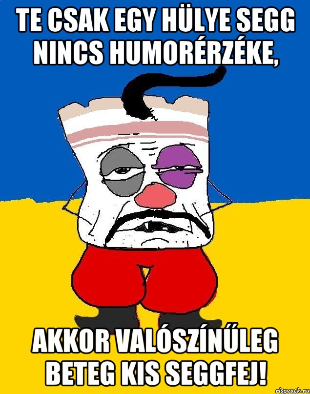 Te csak egy hülye segg nincs humorérzéke, akkor valószínűleg beteg kis seggfej!, Мем Западенец - тухлое сало