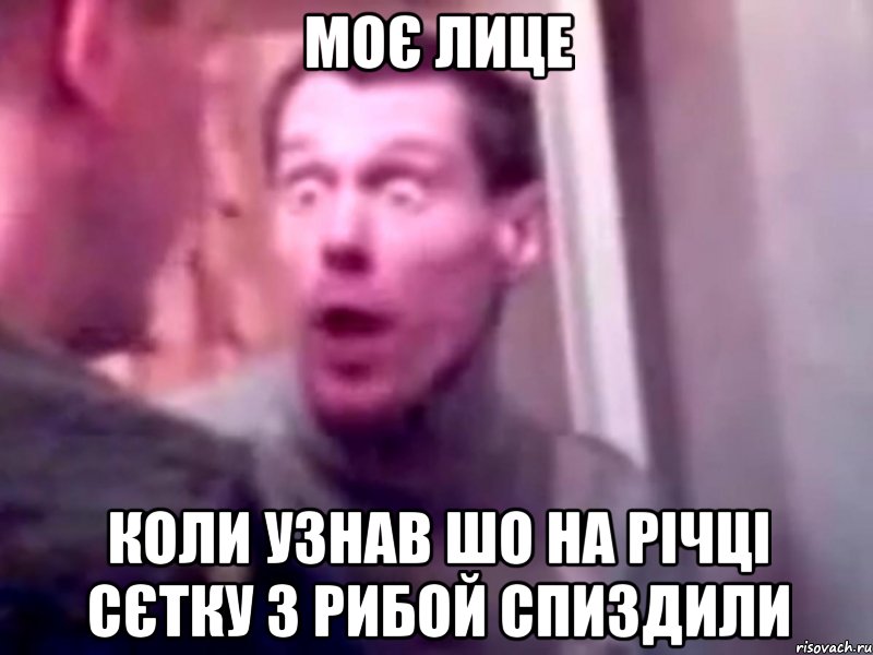 Моє лице Коли узнав шо на річці сєтку з рибой спиздили, Мем Запили