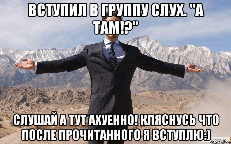 Вступил в ГРУППУ Слух. "А там!?" Слушай а ТУТ АХУЕННО! КЛЯСНУСЬ что после прочитанного я вступлю:), Мем железный человек