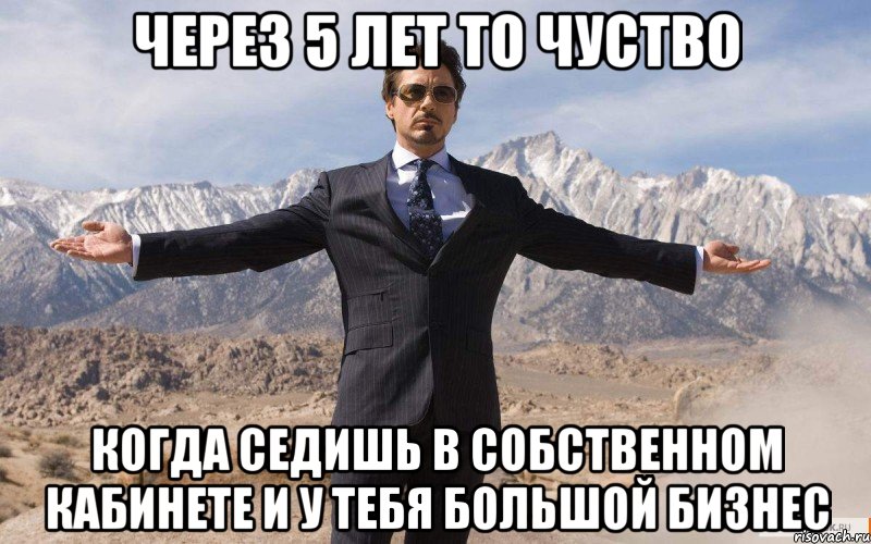 Через 5 лет то чуство когда седишь в собственном кабинете и у тебя большой бизнес, Мем железный человек