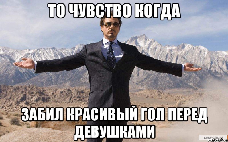 то чувство когда забил красивый гол перед девушками, Мем железный человек