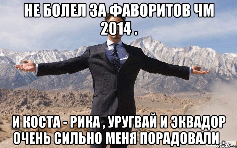 Не болел за фаворитов ЧМ 2014 . И Коста - Рика , Уругвай и Эквадор очень сильно меня порадовали ., Мем железный человек