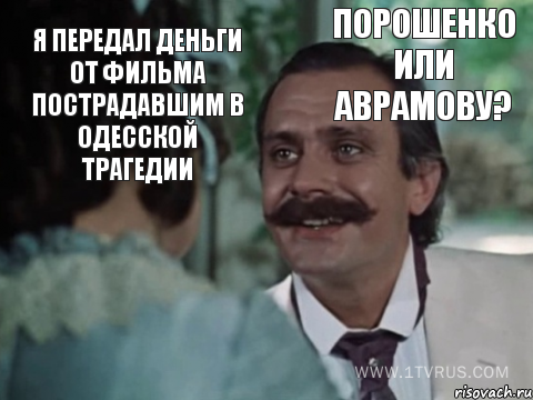 Я передал деньги от фильма пострадавшим в Одесской трагедии Порошенко или Аврамову?