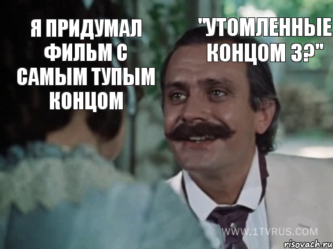 Я придумал фильм с самым тупым концом "Утомленные концом 3?"